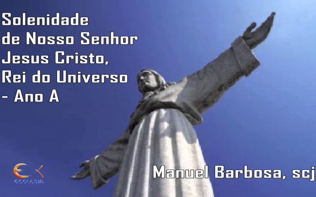 Ano A – Solenidade de Nosso Senhor Jesus Cristo, Rei do Universo – Dehonianos