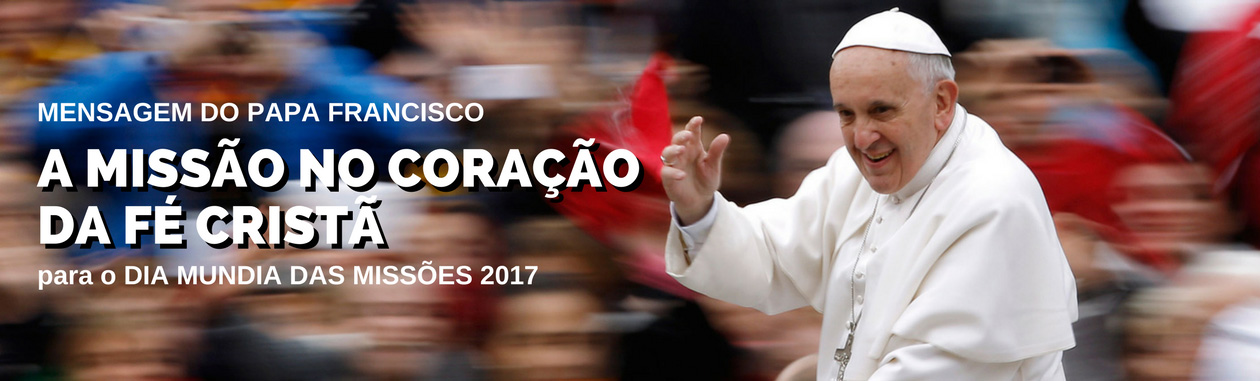 Mensagem do Papa Francisco para o Dia Mundial das Missões